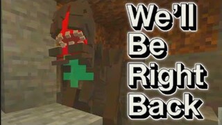 We'll be right back Minecraft (A Quiet Place)