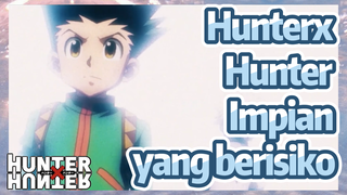 HunterxHunter Impian yang berisiko