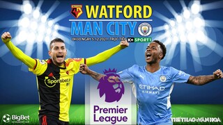 NHẬN ĐỊNH BÓNG ĐÁ NGOẠI HẠNG ANH | Trực tiếp Watford vs Man City (0h30 ngày 5/12) K+ SPORTS 1