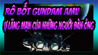[Rô bốt Gundam AMV] Sự lãng mạn của những người đàn ông, Nhẹ nhàng và ngầu đời