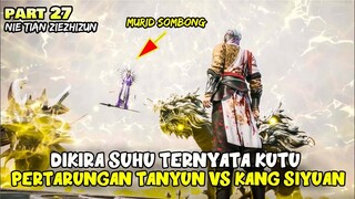 SIAPAPUN MUSUHNYA PASTI AKAN LENYAP! TANYUN VS SIYUAN - ALUR DONGHUA NI TIAN ZHI ZHUN PART 27