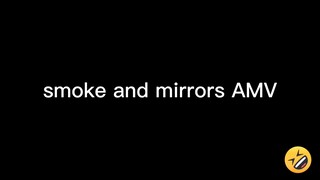 smoke and mirrors AMV