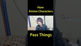 How Anime characters pass things