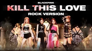 BLACKPINK - 'Kill This Love' (Rock Version)