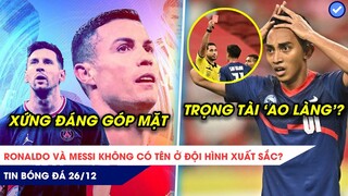 TIN BÓNG ĐÁ 26/12|Ronaldo, Messi không có tên ở đội hình xuất sắc? Singapore gặp bi kịch trọng tài