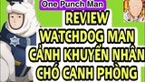 One Punch Man: The Strongest: REVIEW Sức Mạnh WATCHDOG MAN, CẢNH KHUYỂN NHÂN, CHÓ CANH PHÒNG KỲ DIỆU