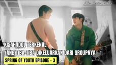 SPRING OF YOUTH EPISODE - 4 || KETIKA IDOL DIKELUARKAN DARI GROUPNYA
