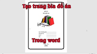 Hường dẫn tạo khung trang bìa trong word, Tạo khung trang bìa báo cáo luận văn tốt nghiệp trong word