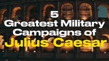 5 Greatest Military Campaigns of Julius Caesar