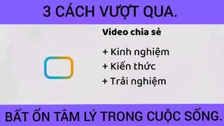 Ba cách vượt qua bất ổn tâm lý trong cuộc sống