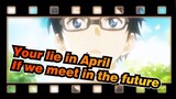 Your lie in April|[MAD】If we meet in the future