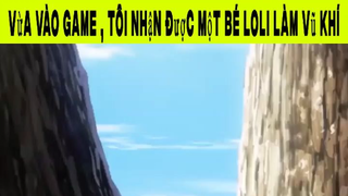 Vừa vào game , Tôi nhận được một bé Loli làm vũ khí Phần 7 #animehaynhat