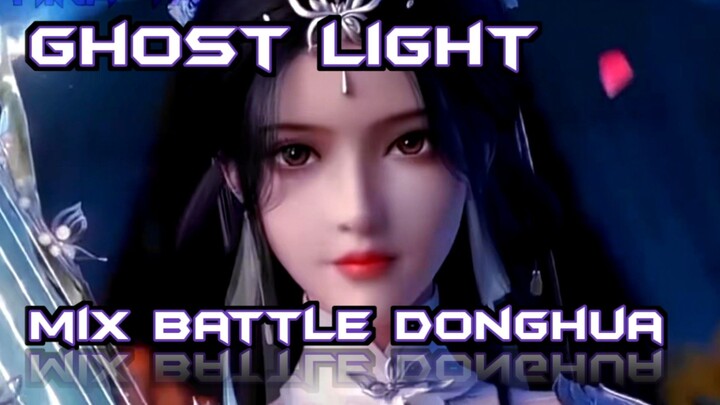 MIX BATTLE DONGHUA - GHOST LIGHT [AMV]