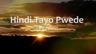 Hindi Tayo Pwede - The Juans (Lyrics)