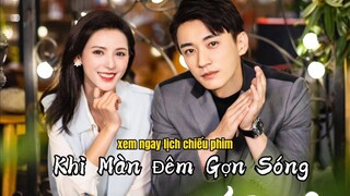 [Lịch Chiếu ] Khi Màn Đêm Gợn Sóng | Trương Dư Hy , Lưu Học Nghĩa | Tổng tài mặt dày truy thê