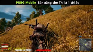 PUBG mobile Bán xăng cho Thi là 1 tội ác tấu hài siêu hay_phần cuối