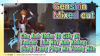 [Genshin, Cắt Ghép] Cho Anh Thêm 10 Giây Đi, Teucer, Lần Này Anh Không Dùng Trang Phục Ma Vương Nữa