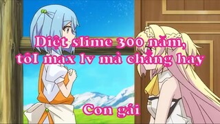 Diệt slime 300 năm, tôi max lv mà chẳng hay 2 - Con gái