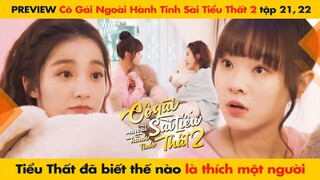 [21, 22] TIỂU THẤT ĐÃ BIẾT NHƯ THẾ NÀO LÀ THÍCH MỘT NGƯỜI || CÔ GÁI NGOÀI HÀNH TINH SÀI TIỂU THẤT 2