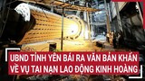 UBND tỉnh Yên Bái ra văn bản khẩn về vụ tai nạn lao động kinh hoàng | Tin nóng