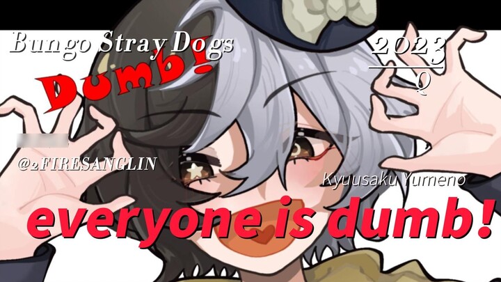 [ Bungo Stray Dog |meme]Everyone Is Dumb!