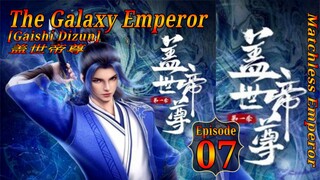 Eps 07 | The Galaxy Emperor [Gaishi Dizun] Matchless Emperor  盖世帝尊 Sub indo