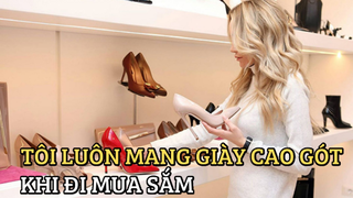 [Soi Sáng] - Tôi Luôn Mang Giày Cao Gót Khi Đi Mua Sắm Và Bạn Cũng Nên Làm Vậy