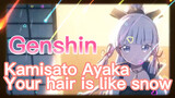 Kamisato Ayaka Your hair is like snow
