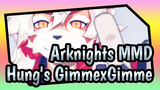 [Arknights MMD] Hung's GimmexGimme_G