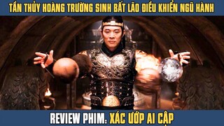 [Review Phim] TẦN THỦY HOÀNG Trường Sinh Bất Tử Điều Khiển Ngũ Hành Tương Khắc | Xác Ướp Ai Cập