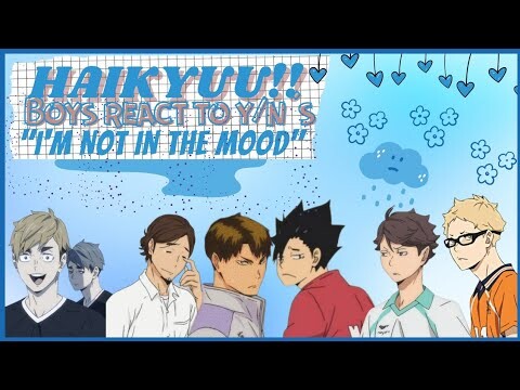 Haikyuu!! boys react to y/n's "I'M NOT IN THE MOOD" || chatfic || verbatim