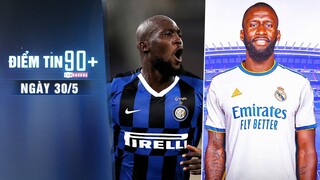 Điểm tin 90+ ngày 30/5 Real rục rịch công bố 2 bản hợp đồng mới; Lukaku quyết tâm trở về Inter