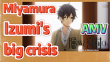 [Horimiya]  AMV |  Miyamura Izumi's big crisis