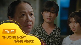 Thương ngày nắng về p2 tập 47 | Mẹ tức giận khi biết con gái yêu người từng một đời vợ, có con riêng