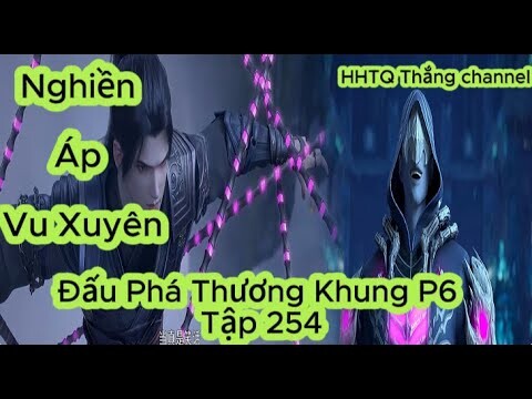 Đấu Phá Thương Khung Phần 6 Tập 254 ENGSUB ThuyếtMinh HD|Battle Through the Heavens|HHTQThắngchannel