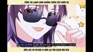 Tổng tài lạnh lùng không thèm liếc nhìn vợ đến lúc cô vợ đòi ly hôn lại tìm cách níu kéo