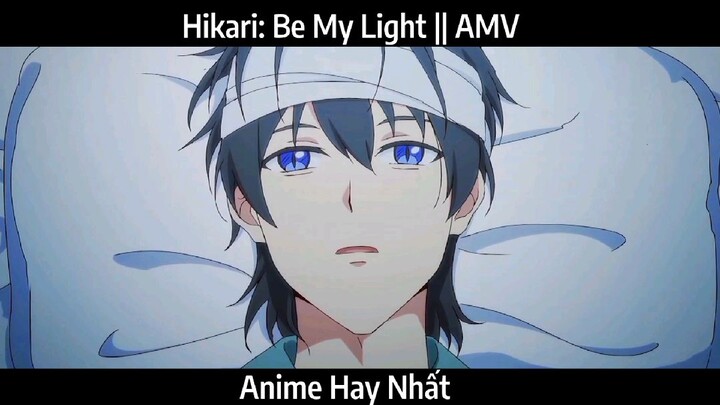 Hikari: Be My Light || AMV Hay Nhất