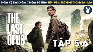 [Review Phim] Nấm Ký Sinh Xâm Chiếm Não Bộ Biến Con Người Thành Zombie | The Last Of Us Tập 5 - 6