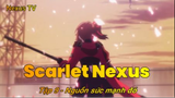 Scarlet Nexus Tập 9 - Nguồn sức mạnh đó