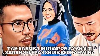 Ramai Tak Sangka Ini Respon Ayah Siti Sarah Selepas Shuib Berkahwin?