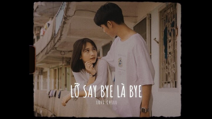 Chết rồi ! Mình đã nói chia tay người ta mất rồi | Lỡ Say Bye Là Bye (Lofi Ver.) - Lemese × Changg