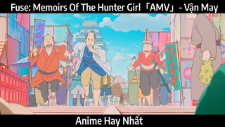 Fuse: Memoirs Of The Hunter Girl「AMV」- Vận May | Hay Nhất