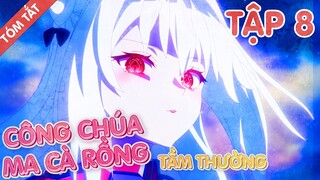 TÓM TẮT | Công Chúa Ma Cà Rồng Tầm Thường tập 8