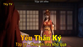 Yêu Thần Ký Tập 57 - Chuyện này khó qua