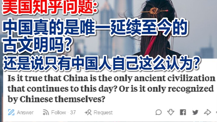 （美国知乎提问）中国真的是唯一一个延续至今的古文明吗？还是说只是中国人自己这么认为？
