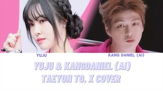 Full Version - KANGDANIEL AI & YUJU _TAEYEON TO. X Cover - ROM, ENG LYRICS