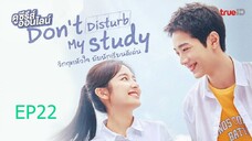 EP22 Don't Disturb My Studies วิกฤตหัวใจ ยัยนักเรียนดีเด่น