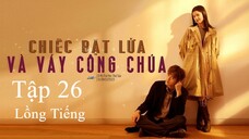 Chiếc Bật Lửa Và Váy Công Chúa - Tập 26 | Lồng Tiếng