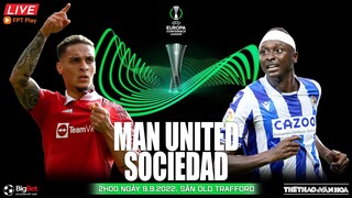 EUROPA LEAGUE | Man United vs Real Sociedad (2h00 ngày 9/9) trực tiếp FPT Play. NHẬN ĐỊNH BÓNG ĐÁ