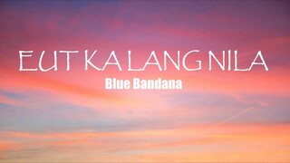 Blue Bandana - Eut ka lang nila (Official Lyric Video)